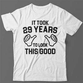 Прикольная футболка с надписью "It took 29 years to look this good"